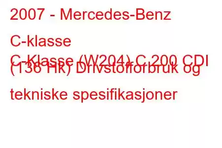 2007 - Mercedes-Benz C-klasse
C-Klasse (W204) C 200 CDI (136 Hk) Drivstofforbruk og tekniske spesifikasjoner