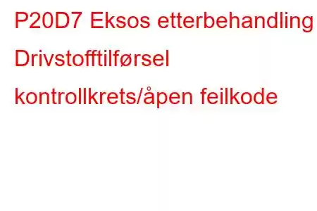 P20D7 Eksos etterbehandling Drivstofftilførsel kontrollkrets/åpen feilkode