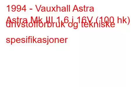 1994 - Vauxhall Astra
Astra Mk III 1.6 i 16V (100 hk) drivstofforbruk og tekniske spesifikasjoner