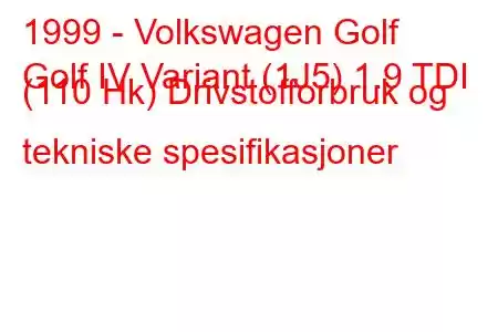 1999 - Volkswagen Golf
Golf IV Variant (1J5) 1.9 TDI (110 Hk) Drivstofforbruk og tekniske spesifikasjoner