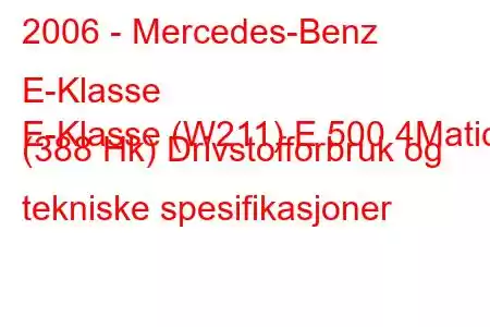 2006 - Mercedes-Benz E-Klasse
E-Klasse (W211) E 500 4Matic (388 Hk) Drivstofforbruk og tekniske spesifikasjoner