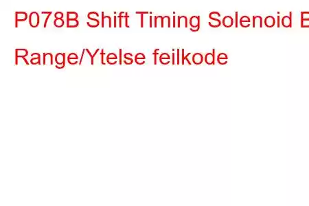 P078B Shift Timing Solenoid B Range/Ytelse feilkode