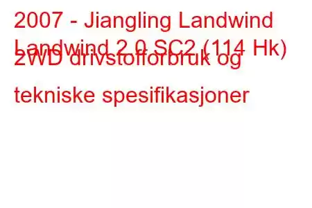 2007 - Jiangling Landwind
Landwind 2.0 SC2 (114 Hk) 2WD drivstofforbruk og tekniske spesifikasjoner