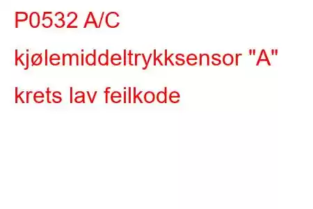 P0532 A/C kjølemiddeltrykksensor 