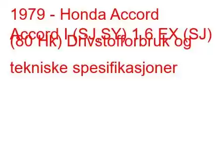 1979 - Honda Accord
Accord I (SJ,SY) 1.6 EX (SJ) (80 Hk) Drivstofforbruk og tekniske spesifikasjoner