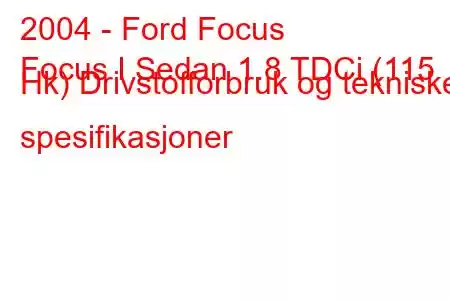 2004 - Ford Focus
Focus I Sedan 1.8 TDCi (115 Hk) Drivstofforbruk og tekniske spesifikasjoner