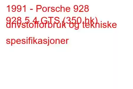 1991 - Porsche 928
928 5.4 GTS (350 hk) drivstofforbruk og tekniske spesifikasjoner