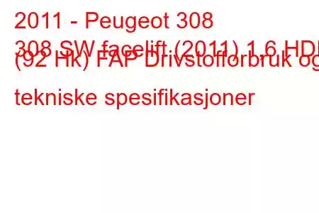 2011 - Peugeot 308
308 SW facelift (2011) 1,6 HDI (92 Hk) FAP Drivstofforbruk og tekniske spesifikasjoner