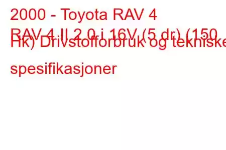 2000 - Toyota RAV 4
RAV 4 II 2.0 i 16V (5 dr) (150 Hk) Drivstofforbruk og tekniske spesifikasjoner