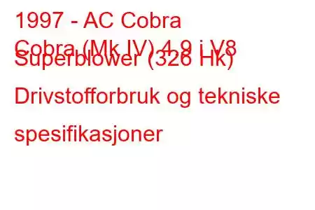 1997 - AC Cobra
Cobra (Mk IV) 4.9 i V8 Superblower (326 Hk) Drivstofforbruk og tekniske spesifikasjoner