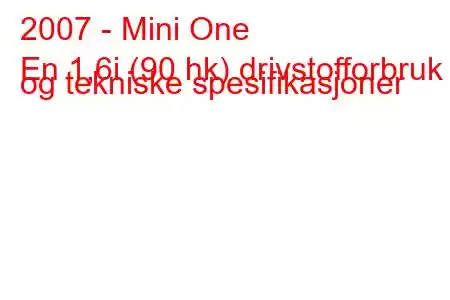 2007 - Mini One
En 1,6i (90 hk) drivstofforbruk og tekniske spesifikasjoner