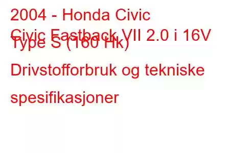 2004 - Honda Civic
Civic Fastback VII 2.0 i 16V Type S (160 Hk) Drivstofforbruk og tekniske spesifikasjoner