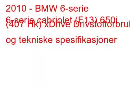 2010 - BMW 6-serie
6-serie cabriolet (F13) 650i (407 Hk) xDrive Drivstofforbruk og tekniske spesifikasjoner