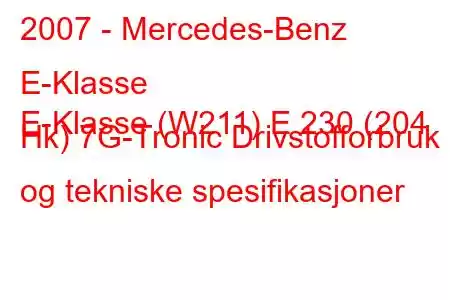 2007 - Mercedes-Benz E-Klasse
E-Klasse (W211) E 230 (204 Hk) 7G-Tronic Drivstofforbruk og tekniske spesifikasjoner