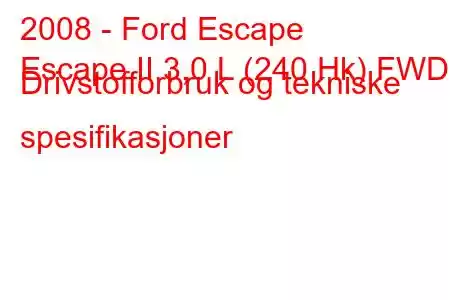 2008 - Ford Escape
Escape II 3,0 L (240 Hk) FWD Drivstofforbruk og tekniske spesifikasjoner