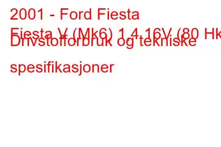 2001 - Ford Fiesta
Fiesta V (Mk6) 1,4 16V (80 Hk) Drivstofforbruk og tekniske spesifikasjoner