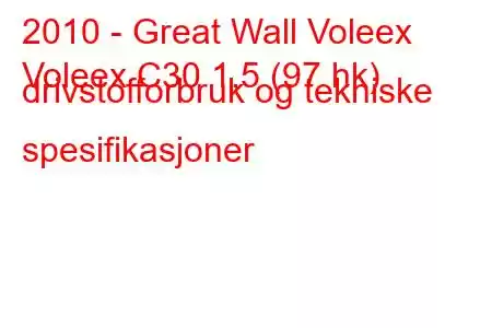 2010 - Great Wall Voleex
Voleex C30 1,5 (97 hk) drivstofforbruk og tekniske spesifikasjoner