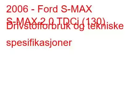 2006 - Ford S-MAX
S-MAX 2.0 TDCi (130) Drivstofforbruk og tekniske spesifikasjoner