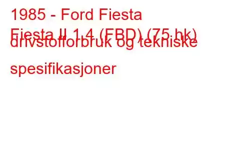 1985 - Ford Fiesta
Fiesta II 1.4 (FBD) (75 hk) drivstofforbruk og tekniske spesifikasjoner