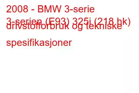 2008 - BMW 3-serie
3-serien (E93) 325i (218 hk) drivstofforbruk og tekniske spesifikasjoner