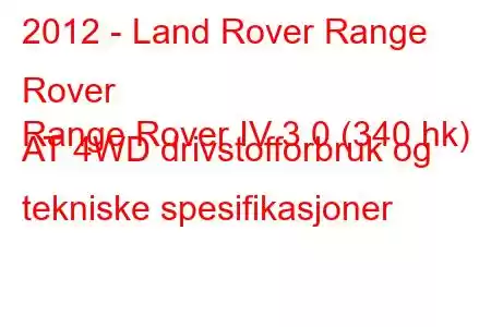 2012 - Land Rover Range Rover
Range Rover IV 3.0 (340 hk) AT 4WD drivstofforbruk og tekniske spesifikasjoner