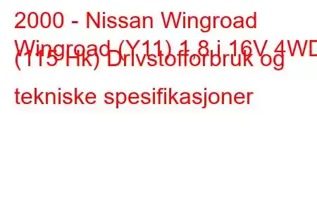 2000 - Nissan Wingroad
Wingroad (Y11) 1,8 i 16V 4WD (115 Hk) Drivstofforbruk og tekniske spesifikasjoner