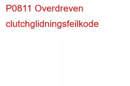 P0811 Overdreven clutchglidningsfeilkode