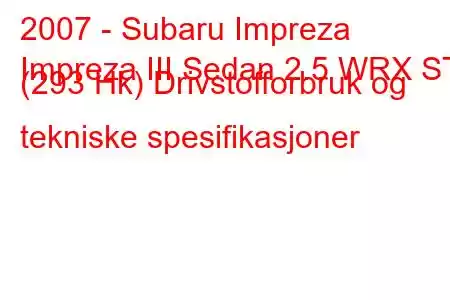 2007 - Subaru Impreza
Impreza III Sedan 2.5 WRX STI (293 Hk) Drivstofforbruk og tekniske spesifikasjoner