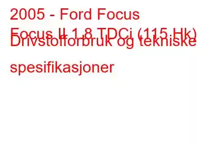 2005 - Ford Focus
Focus II 1.8 TDCi (115 Hk) Drivstofforbruk og tekniske spesifikasjoner