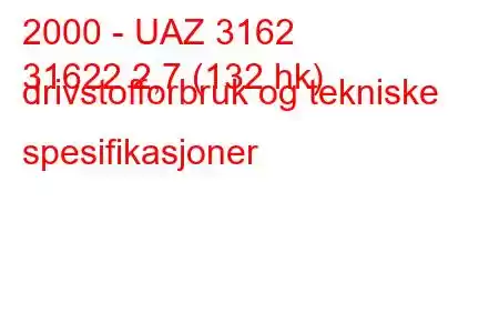 2000 - UAZ 3162
31622 2,7 (132 hk) drivstofforbruk og tekniske spesifikasjoner