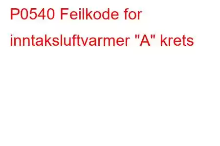 P0540 Feilkode for inntaksluftvarmer 