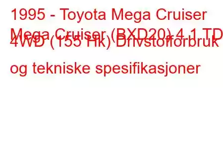 1995 - Toyota Mega Cruiser
Mega Cruiser (BXD20) 4.1 TD 4WD (155 Hk) Drivstofforbruk og tekniske spesifikasjoner