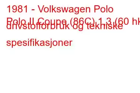 1981 - Volkswagen Polo
Polo II Coupe (86C) 1,3 (60 hk) drivstofforbruk og tekniske spesifikasjoner