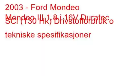 2003 - Ford Mondeo
Mondeo III 1.8 i 16V Duratec SCi (130 Hk) Drivstofforbruk og tekniske spesifikasjoner