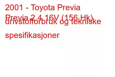 2001 - Toyota Previa
Previa 2.4 16V (156 Hk) drivstofforbruk og tekniske spesifikasjoner