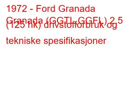 1972 - Ford Granada
Granada (GGTL,GGFL) 2,5 (125 hk) drivstofforbruk og tekniske spesifikasjoner