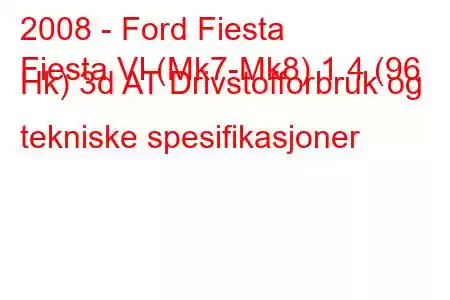 2008 - Ford Fiesta
Fiesta VI (Mk7-Mk8) 1.4 (96 Hk) 3d AT Drivstofforbruk og tekniske spesifikasjoner