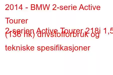 2014 - BMW 2-serie Active Tourer
2-serien Active Tourer 218i 1,5 (136 hk) drivstofforbruk og tekniske spesifikasjoner