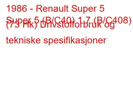 1986 - Renault Super 5
Super 5 (B/C40) 1,7 (B/C408) (73 Hk) Drivstofforbruk og tekniske spesifikasjoner