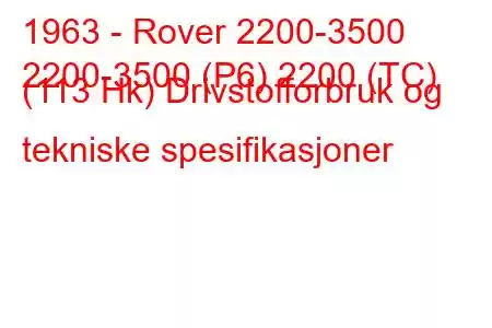 1963 - Rover 2200-3500
2200-3500 (P6) 2200 (TC) (113 Hk) Drivstofforbruk og tekniske spesifikasjoner