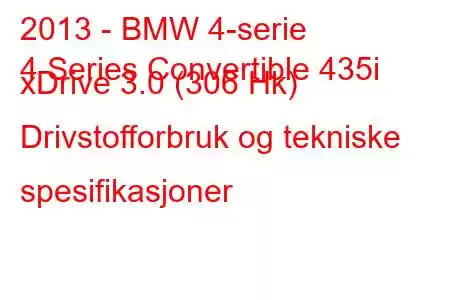 2013 - BMW 4-serie
4 Series Convertible 435i xDrive 3.0 (306 Hk) Drivstofforbruk og tekniske spesifikasjoner