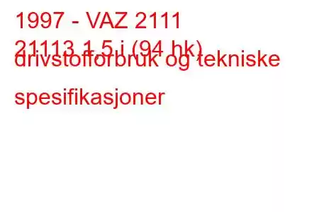 1997 - VAZ 2111
21113 1,5 i (94 hk) drivstofforbruk og tekniske spesifikasjoner