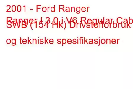 2001 - Ford Ranger
Ranger I 3.0 i V6 Regular Cab SWB (154 Hk) Drivstofforbruk og tekniske spesifikasjoner