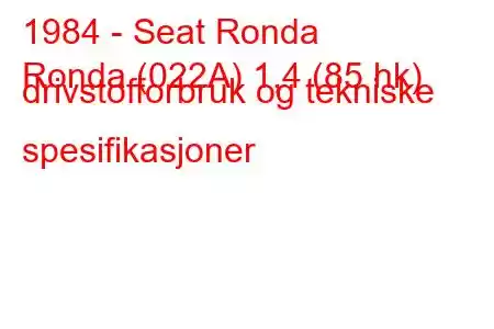 1984 - Seat Ronda
Ronda (022A) 1,4 (85 hk) drivstofforbruk og tekniske spesifikasjoner