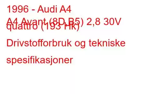 1996 - Audi A4
A4 Avant (8D,B5) 2,8 30V quattro (193 Hk) Drivstofforbruk og tekniske spesifikasjoner