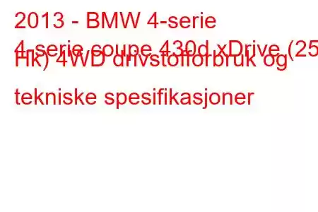 2013 - BMW 4-serie
4-serie coupe 430d xDrive (258 Hk) 4WD drivstofforbruk og tekniske spesifikasjoner