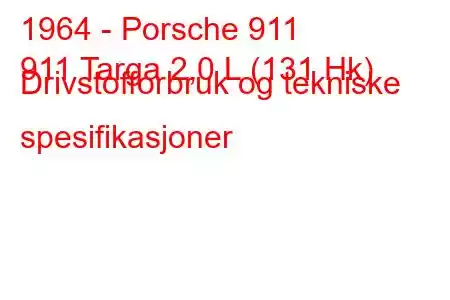 1964 - Porsche 911
911 Targa 2,0 L (131 Hk) Drivstofforbruk og tekniske spesifikasjoner