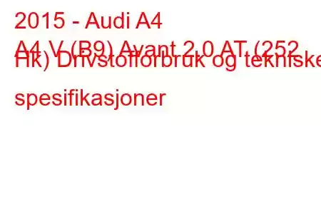 2015 - Audi A4
A4 V (B9) Avant 2.0 AT (252 Hk) Drivstofforbruk og tekniske spesifikasjoner