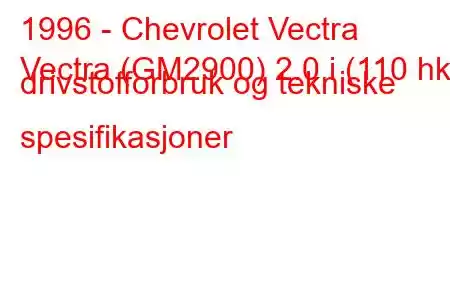 1996 - Chevrolet Vectra
Vectra (GM2900) 2.0 i (110 hk) drivstofforbruk og tekniske spesifikasjoner