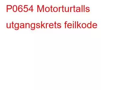 P0654 Motorturtalls utgangskrets feilkode